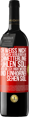 39,95 € Kostenloser Versand | Rotwein RED Ausgabe MBE Reserve Ich weiß nicht, ob ich mich verlieben und Schmetterlinge fühlen soll, oder ob ich high werden und Einhörner sehen soll Rote Markierung. Anpassbares Etikett Reserve 12 Monate Ernte 2015 Tempranillo