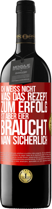 39,95 € Kostenloser Versand | Rotwein RED Ausgabe MBE Reserve Ich weiß nicht, was das Rezept zum Erfolg ist. Aber Eier braucht man sicherlich Rote Markierung. Anpassbares Etikett Reserve 12 Monate Ernte 2015 Tempranillo