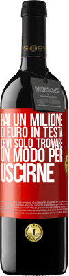 39,95 € Spedizione Gratuita | Vino rosso Edizione RED MBE Riserva Hai un milione di euro in testa. Devi solo trovare un modo per uscirne Etichetta Rossa. Etichetta personalizzabile Riserva 12 Mesi Raccogliere 2015 Tempranillo