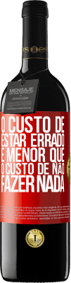 39,95 € Envio grátis | Vinho tinto Edição RED MBE Reserva O custo de estar errado é menor que o custo de não fazer nada Etiqueta Vermelha. Etiqueta personalizável Reserva 12 Meses Colheita 2014 Tempranillo