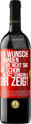 39,95 € Kostenloser Versand | Rotwein RED Ausgabe MBE Reserve Ich wünsche jemanden, der dir nicht sagt, wie schön du bist, sondern es dir zeigt Rote Markierung. Anpassbares Etikett Reserve 12 Monate Ernte 2015 Tempranillo