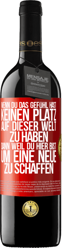 39,95 € Kostenloser Versand | Rotwein RED Ausgabe MBE Reserve Wenn du das Gefühl hast, keinen Platz auf dieser Welt zu haben, dann weil du hier bist, um eine Neue zu schaffen Rote Markierung. Anpassbares Etikett Reserve 12 Monate Ernte 2015 Tempranillo