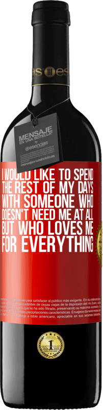 39,95 € Free Shipping | Red Wine RED Edition MBE Reserve I would like to spend the rest of my days with someone who doesn't need me at all, but who loves me for everything Red Label. Customizable label Reserve 12 Months Harvest 2014 Tempranillo