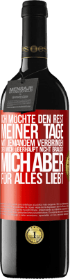 39,95 € Kostenloser Versand | Rotwein RED Ausgabe MBE Reserve Ich möchte den Rest meiner Tage mit jemandem verbringen, der mich überhaupt nicht braucht, mich aber für alles liebt Rote Markierung. Anpassbares Etikett Reserve 12 Monate Ernte 2016 Tempranillo