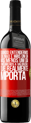 39,95 € Envio grátis | Vinho tinto Edição RED MBE Reserva Quando entendermos que não é mais um dia, mas menos um dia, começaremos a valorizar o que realmente importa Etiqueta Vermelha. Etiqueta personalizável Reserva 12 Meses Colheita 2016 Tempranillo