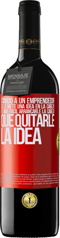 39,95 € Envío gratis | Vino Tinto Edición RED MBE Reserva Cuando a un emprendedor se le mete una idea en la cabeza, es más fácil arrancarle la cabeza que quitarle la idea Etiqueta Roja. Etiqueta personalizable Reserva 12 Meses Cosecha 2015 Tempranillo