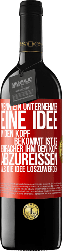 39,95 € Kostenloser Versand | Rotwein RED Ausgabe MBE Reserve Wenn ein Unternehmer eine Idee in den Kopf bekommt, ist es einfacher, ihm den Kopf abzureißen, als die Idee loszuwerden Rote Markierung. Anpassbares Etikett Reserve 12 Monate Ernte 2015 Tempranillo