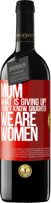 39,95 € Free Shipping | Red Wine RED Edition MBE Reserve Mom, what is giving up? I don't know daughter, we are women Red Label. Customizable label Reserve 12 Months Harvest 2015 Tempranillo