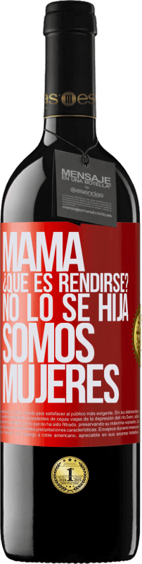 39,95 € Envío gratis | Vino Tinto Edición RED MBE Reserva Mamá, ¿Qué es rendirse? No lo sé hija, somos mujeres Etiqueta Roja. Etiqueta personalizable Reserva 12 Meses Cosecha 2015 Tempranillo