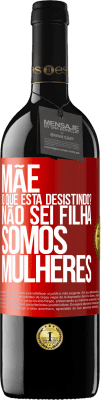 39,95 € Envio grátis | Vinho tinto Edição RED MBE Reserva Mãe, o que está desistindo? Não sei filha, somos mulheres Etiqueta Vermelha. Etiqueta personalizável Reserva 12 Meses Colheita 2014 Tempranillo