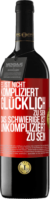 39,95 € Kostenloser Versand | Rotwein RED Ausgabe MBE Reserve Es ist nicht kompliziert, glücklich zu sein, das Schwierige ist, unkompliziert zu sein Rote Markierung. Anpassbares Etikett Reserve 12 Monate Ernte 2015 Tempranillo