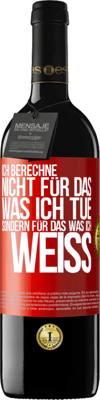 39,95 € Kostenloser Versand | Rotwein RED Ausgabe MBE Reserve Ich berechne nicht, für das was ich tue sondern für das, was ich weiß Rote Markierung. Anpassbares Etikett Reserve 12 Monate Ernte 2015 Tempranillo