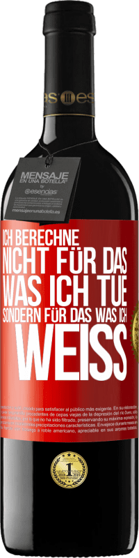 39,95 € Kostenloser Versand | Rotwein RED Ausgabe MBE Reserve Ich berechne nicht, für das was ich tue sondern für das, was ich weiß Rote Markierung. Anpassbares Etikett Reserve 12 Monate Ernte 2016 Tempranillo