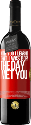 39,95 € Free Shipping | Red Wine RED Edition MBE Reserve With you I learned that I was born the day I met you Red Label. Customizable label Reserve 12 Months Harvest 2014 Tempranillo