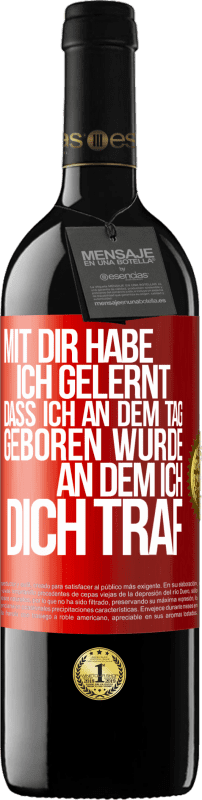 39,95 € Kostenloser Versand | Rotwein RED Ausgabe MBE Reserve Mit dir habe ich gelernt, dass ich an dem Tag geboren wurde, an dem ich dich traf Rote Markierung. Anpassbares Etikett Reserve 12 Monate Ernte 2015 Tempranillo