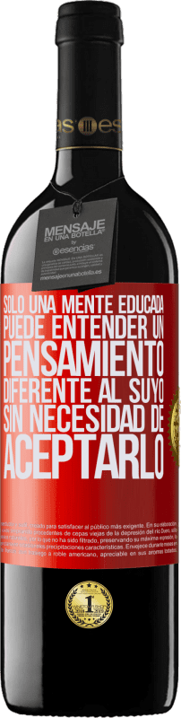 39,95 € Envío gratis | Vino Tinto Edición RED MBE Reserva Sólo una mente educada puede entender un pensamiento diferente al suyo sin necesidad de aceptarlo Etiqueta Roja. Etiqueta personalizable Reserva 12 Meses Cosecha 2015 Tempranillo