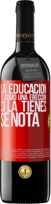 39,95 € Envío gratis | Vino Tinto Edición RED MBE Reserva La educación es como una erección. Si la tienes, se nota Etiqueta Roja. Etiqueta personalizable Reserva 12 Meses Cosecha 2014 Tempranillo