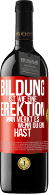 39,95 € Kostenloser Versand | Rotwein RED Ausgabe MBE Reserve Bildung ist wie eine Erektion. Man merkt es, wenn du eine hast. Rote Markierung. Anpassbares Etikett Reserve 12 Monate Ernte 2016 Tempranillo