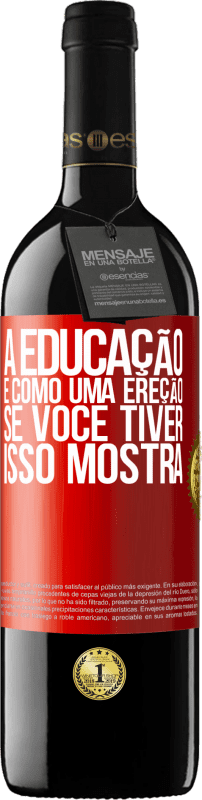 39,95 € Envio grátis | Vinho tinto Edição RED MBE Reserva A educação é como uma ereção. Se você tiver, isso mostra Etiqueta Vermelha. Etiqueta personalizável Reserva 12 Meses Colheita 2015 Tempranillo