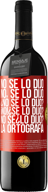 39,95 € Spedizione Gratuita | Vino rosso Edizione RED MBE Riserva No se lo dijo. No, se lo dijo. ¿No se lo dijo? ¡No! ¿Se lo dijo? No sé ¿lo dijo? La ortografía Etichetta Rossa. Etichetta personalizzabile Riserva 12 Mesi Raccogliere 2015 Tempranillo