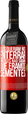 39,95 € Envio grátis | Vinho tinto Edição RED MBE Reserva Eles queriam nos enterrar. Mas eles não sabiam que éramos sementes Etiqueta Vermelha. Etiqueta personalizável Reserva 12 Meses Colheita 2014 Tempranillo