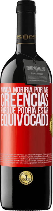 39,95 € Envío gratis | Vino Tinto Edición RED MBE Reserva Nunca moriría por mis creencias porque podría estar equivocado Etiqueta Roja. Etiqueta personalizable Reserva 12 Meses Cosecha 2015 Tempranillo