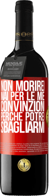 39,95 € Spedizione Gratuita | Vino rosso Edizione RED MBE Riserva Non morirei mai per le mie convinzioni perché potrei sbagliarmi Etichetta Rossa. Etichetta personalizzabile Riserva 12 Mesi Raccogliere 2015 Tempranillo