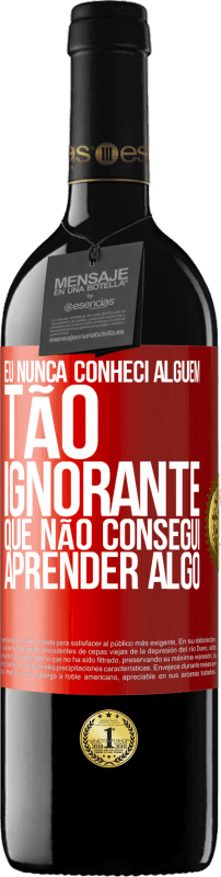 39,95 € Envio grátis | Vinho tinto Edição RED MBE Reserva Eu nunca conheci alguém tão ignorante que não consegui aprender algo Etiqueta Vermelha. Etiqueta personalizável Reserva 12 Meses Colheita 2015 Tempranillo