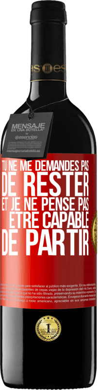 39,95 € Envoi gratuit | Vin rouge Édition RED MBE Réserve Tu ne me demandes pas de rester et je ne pense pas être capable de partir Étiquette Rouge. Étiquette personnalisable Réserve 12 Mois Récolte 2015 Tempranillo