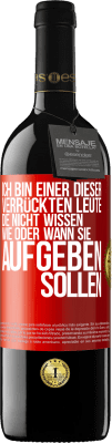 39,95 € Kostenloser Versand | Rotwein RED Ausgabe MBE Reserve Ich bin einer dieser verrückten Leute, die nicht wissen, wie oder wann sie aufgeben sollen Rote Markierung. Anpassbares Etikett Reserve 12 Monate Ernte 2014 Tempranillo