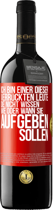 39,95 € Kostenloser Versand | Rotwein RED Ausgabe MBE Reserve Ich bin einer dieser verrückten Leute, die nicht wissen, wie oder wann sie aufgeben sollen Rote Markierung. Anpassbares Etikett Reserve 12 Monate Ernte 2015 Tempranillo