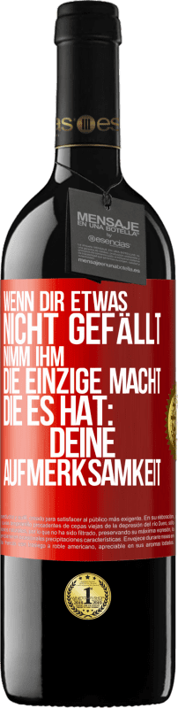 39,95 € Kostenloser Versand | Rotwein RED Ausgabe MBE Reserve Wenn dir etwas nicht gefällt, nimm ihm die einzige Macht, die es hat: deine Aufmerksamkeit Rote Markierung. Anpassbares Etikett Reserve 12 Monate Ernte 2015 Tempranillo