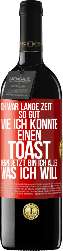 39,95 € Kostenloser Versand | Rotwein RED Ausgabe MBE Reserve Ich war lange Zeit so gut, wie ich konnte. Einen Toast, denn jetzt bin ich alles, was ich will Rote Markierung. Anpassbares Etikett Reserve 12 Monate Ernte 2015 Tempranillo