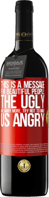 39,95 € Free Shipping | Red Wine RED Edition MBE Reserve This is a message for beautiful people: the ugly are many more. Try not to make us angry Red Label. Customizable label Reserve 12 Months Harvest 2014 Tempranillo