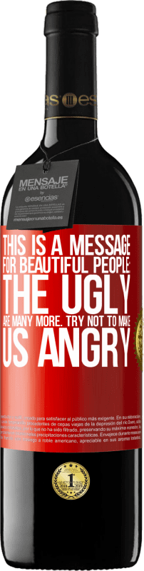 39,95 € Free Shipping | Red Wine RED Edition MBE Reserve This is a message for beautiful people: the ugly are many more. Try not to make us angry Red Label. Customizable label Reserve 12 Months Harvest 2015 Tempranillo