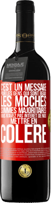 39,95 € Envoi gratuit | Vin rouge Édition RED MBE Réserve C'est un message pour les gens qui sont beaux: les moches sommes majoritaires. Vous n'avez pas intérêt de nous mettre en colère Étiquette Rouge. Étiquette personnalisable Réserve 12 Mois Récolte 2015 Tempranillo