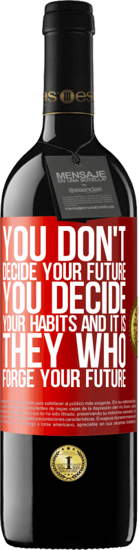 39,95 € Free Shipping | Red Wine RED Edition MBE Reserve You do not decide your future. You decide your habits, and it is they who forge your future Red Label. Customizable label Reserve 12 Months Harvest 2015 Tempranillo