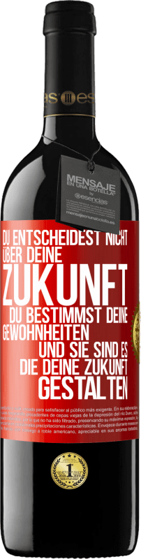 39,95 € Kostenloser Versand | Rotwein RED Ausgabe MBE Reserve Du entscheidest nicht über deine Zukunft. Du bestimmst deine Gewohnheiten und sie sind es, die deine Zukunft gestalten Rote Markierung. Anpassbares Etikett Reserve 12 Monate Ernte 2015 Tempranillo