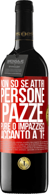 39,95 € Spedizione Gratuita | Vino rosso Edizione RED MBE Riserva Non so se attiri persone pazze pure o impazzisci accanto a te Etichetta Rossa. Etichetta personalizzabile Riserva 12 Mesi Raccogliere 2016 Tempranillo