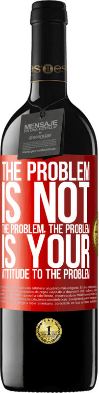 39,95 € Free Shipping | Red Wine RED Edition MBE Reserve The problem is not the problem. The problem is your attitude to the problem Red Label. Customizable label Reserve 12 Months Harvest 2014 Tempranillo