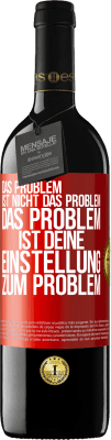 39,95 € Kostenloser Versand | Rotwein RED Ausgabe MBE Reserve Das Problem ist nicht das Problem. Das Problem ist deine Einstellung zum Problem Rote Markierung. Anpassbares Etikett Reserve 12 Monate Ernte 2014 Tempranillo