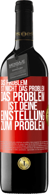 39,95 € Kostenloser Versand | Rotwein RED Ausgabe MBE Reserve Das Problem ist nicht das Problem. Das Problem ist deine Einstellung zum Problem Rote Markierung. Anpassbares Etikett Reserve 12 Monate Ernte 2015 Tempranillo