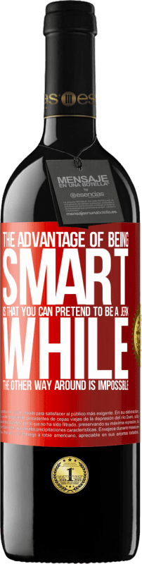 39,95 € Free Shipping | Red Wine RED Edition MBE Reserve The advantage of being smart is that you can pretend to be a jerk, while the other way around is impossible Red Label. Customizable label Reserve 12 Months Harvest 2015 Tempranillo