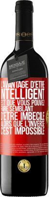 39,95 € Envoi gratuit | Vin rouge Édition RED MBE Réserve L'avantage d'être intelligent est que vous pouvez faire semblant d'être imbécile alors que l'inverse c'est impossible Étiquette Rouge. Étiquette personnalisable Réserve 12 Mois Récolte 2014 Tempranillo