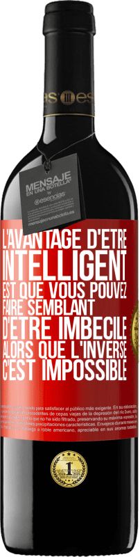 39,95 € Envoi gratuit | Vin rouge Édition RED MBE Réserve L'avantage d'être intelligent est que vous pouvez faire semblant d'être imbécile alors que l'inverse c'est impossible Étiquette Rouge. Étiquette personnalisable Réserve 12 Mois Récolte 2015 Tempranillo