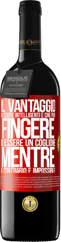 39,95 € Spedizione Gratuita | Vino rosso Edizione RED MBE Riserva Il vantaggio di essere intelligenti è che puoi fingere di essere un coglione, mentre il contrario è impossibile Etichetta Rossa. Etichetta personalizzabile Riserva 12 Mesi Raccogliere 2015 Tempranillo