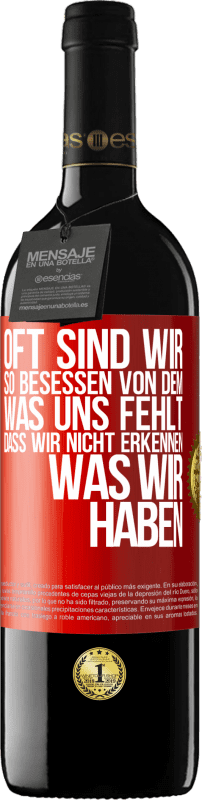 39,95 € Kostenloser Versand | Rotwein RED Ausgabe MBE Reserve Oft sind wir so besessen von dem, was uns fehlt, dass wir nicht erkennen, was wir haben Rote Markierung. Anpassbares Etikett Reserve 12 Monate Ernte 2015 Tempranillo