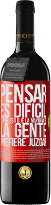 39,95 € Envío gratis | Vino Tinto Edición RED MBE Reserva Pensar es difícil. Es por eso que la mayoría de la gente prefiere juzgar Etiqueta Roja. Etiqueta personalizable Reserva 12 Meses Cosecha 2014 Tempranillo