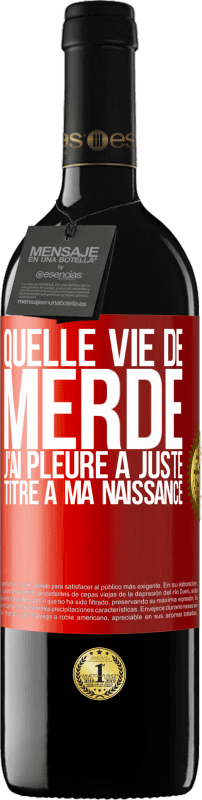 39,95 € Envoi gratuit | Vin rouge Édition RED MBE Réserve Quelle vie de merde, j'ai pleuré à juste titre à ma naissance Étiquette Rouge. Étiquette personnalisable Réserve 12 Mois Récolte 2015 Tempranillo