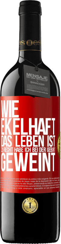 39,95 € Kostenloser Versand | Rotwein RED Ausgabe MBE Reserve Wie ekelhaft das Leben ist, zu Recht habe ich bei der Geburt geweint Rote Markierung. Anpassbares Etikett Reserve 12 Monate Ernte 2015 Tempranillo